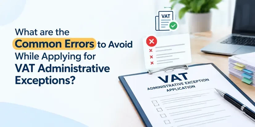 What are the Common Errors to Avoid While Applying for VAT Administrative Exceptions?